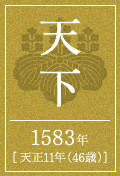 天下 1583年 [天正11年（46歳）]