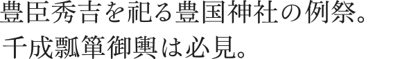 豊臣秀吉を祀る豊国神社の例祭。千成瓢箪御輿は必見。