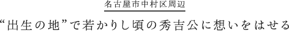名古屋市中村区周辺 “出生の地”で若かりし頃の秀吉公に想いをはせる